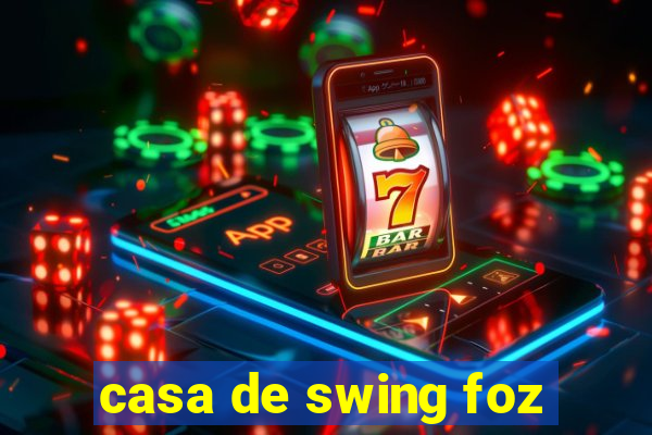 casa de swing foz